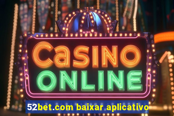 52bet.com baixar aplicativo